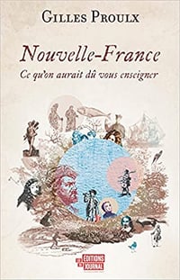 Nouvelle-France: Ce qu'on aurait dû vous enseigner - Gilles Proulx