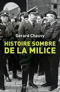 Histoire sombre de la milice: Le dossier de la phalange maudite de la France de 1943 - Gérard Chauvy