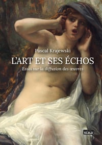 L'Art et ses échos : Essai sur la diffusion des oeuvres - Pascal Krajewski (2024)
