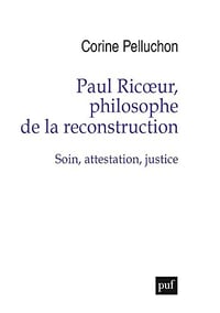 Paul Ricœur, philosophe de la reconstruction Soin, attestation, justice - Corine Pelluchon (2022)