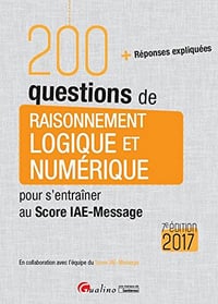 200 questions de raisonnement logique et numérique pour s’entraîner au Score IAE-Message 2017