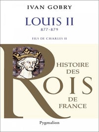 Histoire des Rois de France - Louis II Le Bègue - Ivan Gobry