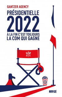 Présidentielle 2022 - À la fin c'est toujours la com qui gagne - Gantzer agency (2022)
