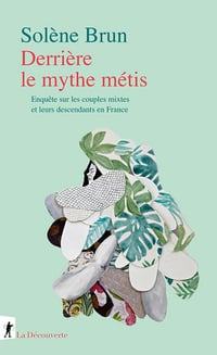 Derrière le mythe métis: Enquête sur les couples mixtes et leurs descendants en France - Solène Brun (2024)