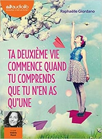 Raphaëlle Giordano - Ta deuxième vie commence quand tu comprends que tu n’en as qu’une