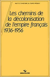 Les chemins de la décolonisation de l’empire colonial français 1936-1956 de CH Ageron