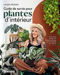 Guide de survie pour plantes d’intérieur: Comment choisir les bonnes plantes pour embellir son décor - Laura Pigeon (2023)