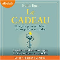 Le Cadeau: 12 leçons pour se libérer de nos prisons mentales - Dr Edith Eger (2022)