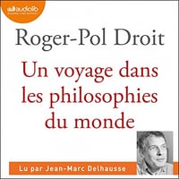 Un voyage dans les philosophies du monde - Roger-Pol Droit (2022)