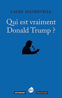Qui est vraiment Donald Trump ? - Laure Mandeville (2016)