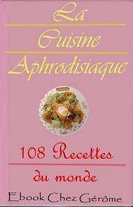 Cuisine aphrodisiaque - 108 recettes du monde