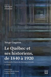 Serge Gagnon - Le Québec et ses historiens, de 1840 à 1920: la Nouvelle-France de Garneau à Groulx (2026)