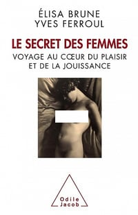 Le secret des femmes. Voyage au cœur du plaisir et de la jouissance - Elisa Brune, Yves Ferroul