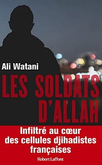Les soldats d'Allah -Infiltré au coeur des cellules djihadistes françaises - Ali Watani (2022)