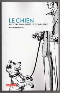 Le chien : histoire d'un objet de compagnie - Victoria Vanneau (2014)