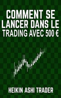 Heikin Ashi Trader - Comment Se Lancer Dans Le Trading avec 500 €