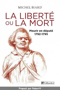 La liberté ou la mort, mourir en député, 1792-1795 - Michel Biard