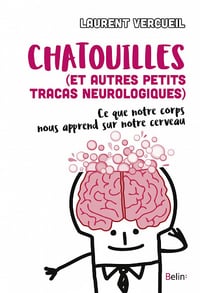 Laurent Vercueil - Chatouille (et autres petits tracas neurologiques) - Ce que notre corps nous apprend de notre cerveau