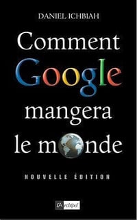 Comment Google mangera le monde - Daniel Ichbiah