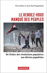Le rendez-vous manqué des peuples: De l'échec des révolutions populaires aux dérives populistes - Jean-Paul Chagnollaud, Pierre Blanc (2022)