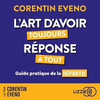 L'art d'avoir toujours réponse à tout: Guide pratique de la répartie - Corentin Eveno (2024)