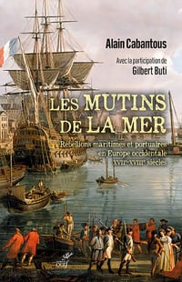Les Mutins de la mer : Rébellions maritimes et portuaires en Europe occidentale (XVIIe-XVIIIe siècle) - Alain Cabantous, Gilbert Buti (2022)