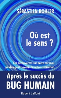 Où est le sens ? - Les découvertes sur notre cerveau qui changent l'avenir de notre civilisation - Sébastien Bohler (2020)