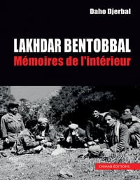 Lakhdar Bentobbal : Mémoires de l'intérieur - Daho Djerbal (2022)