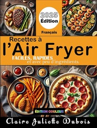 Claire Juliette Dubois - Recettes à l'air fryer faciles, rapides et avec peu d'ingrédients (2024)