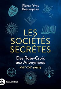 Les sociétés secrètes: Des Rose-Croix aux Anonymous. XVIIe-XXIe siècle - Pierre-Yves Beaurepaire (2025)