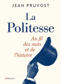 Jean Pruvost - La politesse: Au fil des mots et de l'histoire