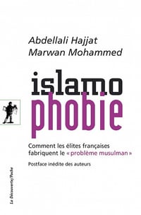Islamophobie; Comment les élites françaises fabriquent le « problème musulman » - Abdellali Hajjat, Marwan Mohammed