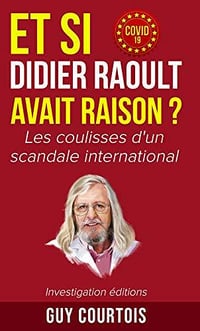 Et si Didier Raoult avait raison ? • Les coulisses d’un scandale international - GUY COURTOIS (2020)