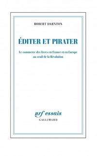 Éditer et pirater. Le commerce des livres en France et en Europe au seuil de la Révolution - Robert Darnton (2021)