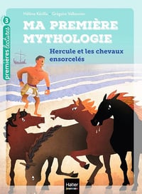 Ma première mythologie - Hercule et les chevaux ensorcelés CP/CE1 6/7 ans - Hélène Kérillis (2021)