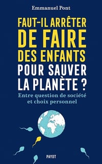 Faut-il arrêter de faire des enfants pour sauver la planète ? Entre question de société et choix personnel - Emmanuel Pont (2022)