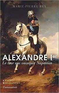 Alexandre Ier - Le tsar qui vainquit Napoléon - Marie-Pierre Rey