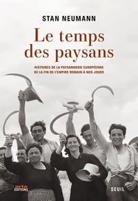 Le Temps des paysans : Histoires de la paysannerie européenne de la fin de l'Empire romain à nos jours - Stan Neumann (2024)
