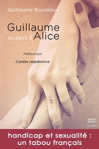 Guillaume au pays d'Alice - Handicap et sexualité : un tabou français - Guillaume Bourdiaux (2021)