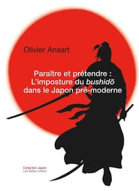 Paraître et prétendre : l'imposture du bushidō dans le Japon pré-moderne - Olivier Ansart (2020)