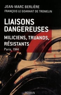Liaisons dangereuses ; miliciens, truands, résistants ; Paris 1944 - Jean-Marc Berlière