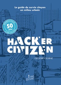 Hacker Citizen - Le guide de survie citoyen en milieu urbain - Geoffrey Dorne (2016)