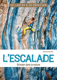 L'escalade - Grimper dans la nature: L'essentiel de la pratique de l’escalade ! (Se lancer & se dépasser) - Reynald Bourdier