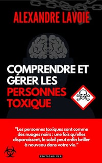 Comprendre et gérer les personnes toxiques - Alexandre Lavoie (2024)