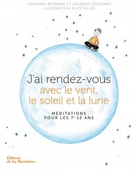J'ai rendez-vous avec le vent, le soleil et la lune: Méditations pour les 7-12 ans - Johanne Bernard (2016)