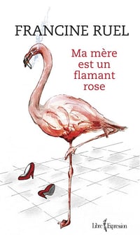 Ma mère est un flamant rose - Francine Ruel (2013)