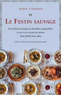 Le Festin sauvage : De la Minsk soviétique au Brooklyn d'aujourd'hui, le recit et les recettes de cuisine d'une famille juive athée - Boris Fishman (2022)