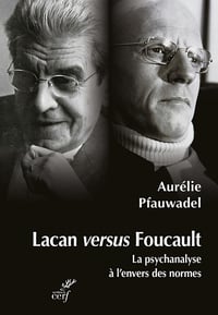 Lacan versus Foucault : La psychanalyse à l'envers des normes - Aurélie Pfauwadel (2022)