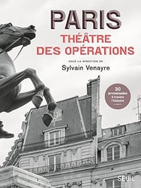 Paris - Théâtre des opérations - 30 promenades à travers l’histoire - Sylvain Venayre