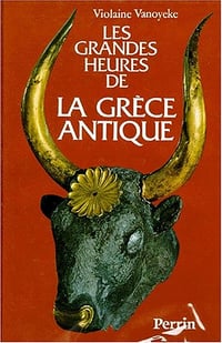 Les grandes heures de la Grèce antique - Violaine Vanoyeke